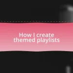 How I create themed playlists