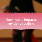 How music impacts my daily routine