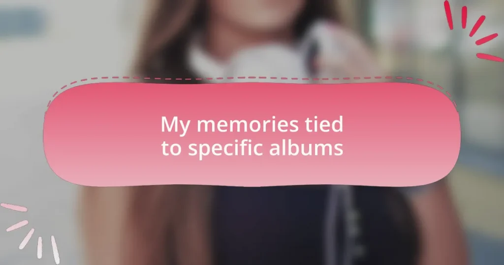My memories tied to specific albums