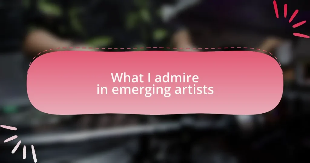 What I admire in emerging artists