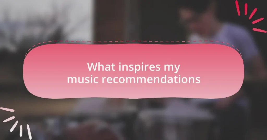 What inspires my music recommendations